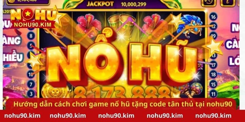 Hướng dẫn cách chơi game nổ hũ tặng code tân thủ trên NOHU90