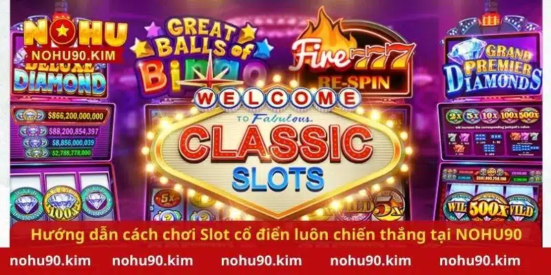 Hướng dẫn cách chơi Slot cổ điển luôn chiến thắng tại NOHU90