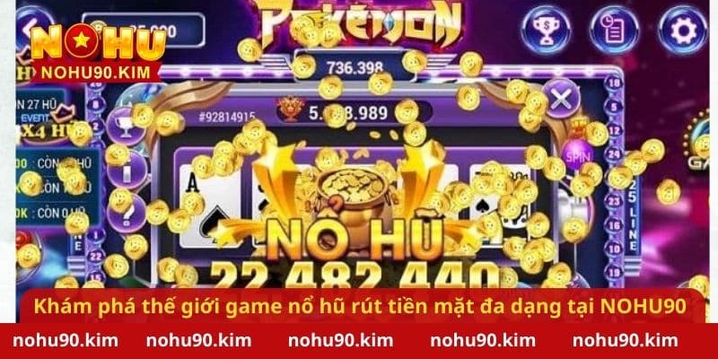 Khám phá thế giới game nổ hũ rút tiền mặt đa dạng tại NOHU90