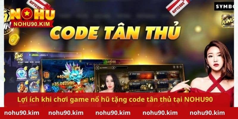 Lợi ích khi chơi game nổ hũ tặng code tân thủ tại NOHU90