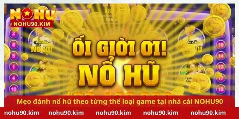 Mẹo đánh nổ hũ theo từng thể loại game tại nhà cái NOHU90