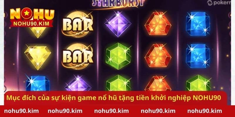 Mục đích của sự kiện game nổ hũ tặng tiền khởi nghiệp trên NOHU90