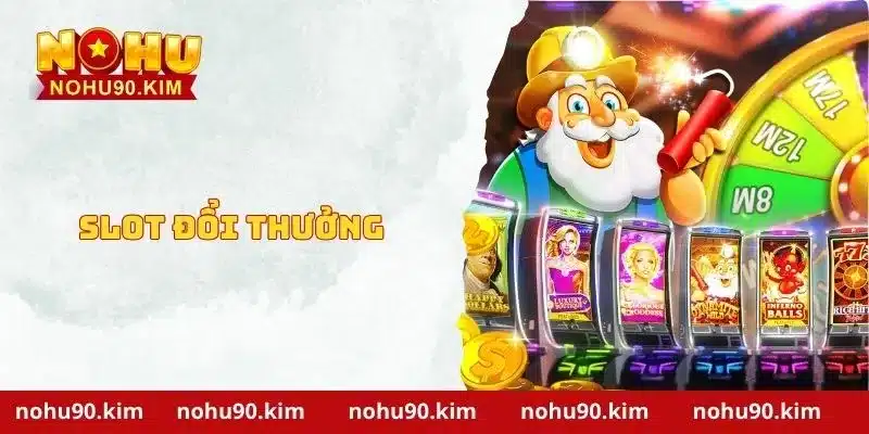 Slot Đổi Thưởng Tại NOHU90 - Cơ Hội Kiếm Tiền Thật Trực Tuyến