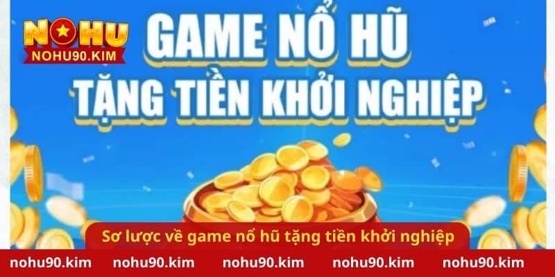 Sơ lược về game nổ hũ tặng tiền khởi nghiệp