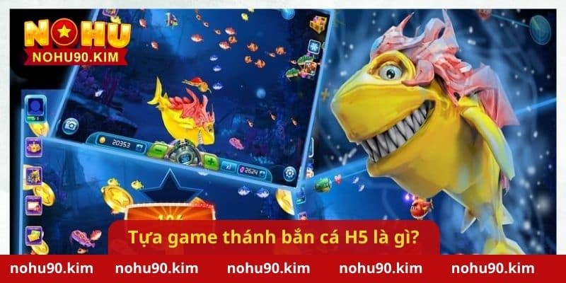 Tựa game thánh bắn cá H5 là gì?