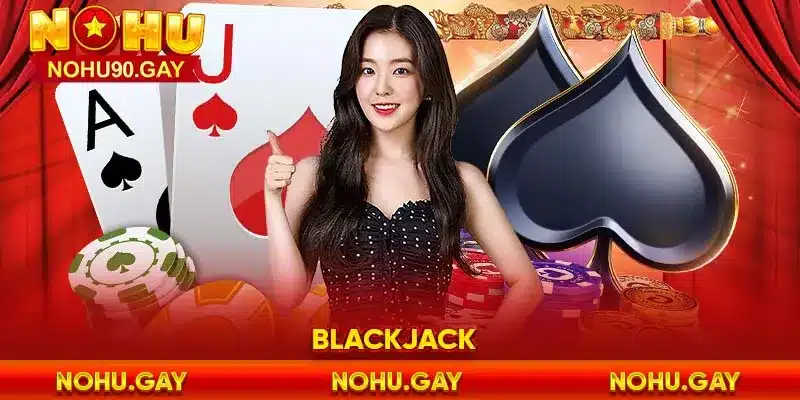 Game Blackjack Và 5 Kinh Nghiệm Dễ Thắng Cược Nhất