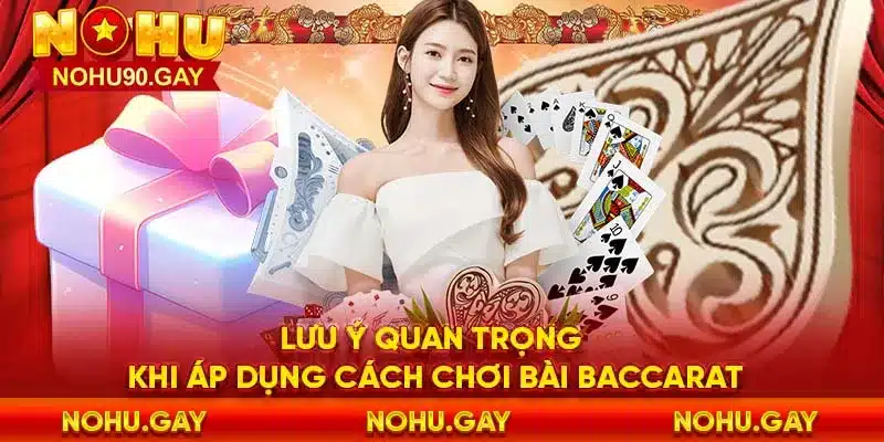 Lưu ý quan trọng khi áp dụng cách chơi bài baccarat