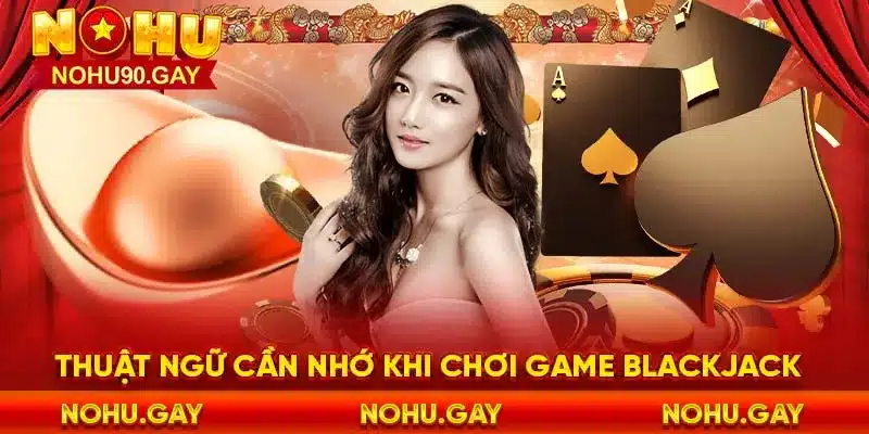 Thuật ngữ cần nhớ khi chơi game blackjack