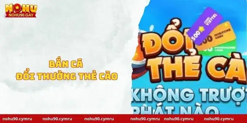 Bắn cá đổi thưởng thẻ cào - Tựa game hút fan nhất 2024