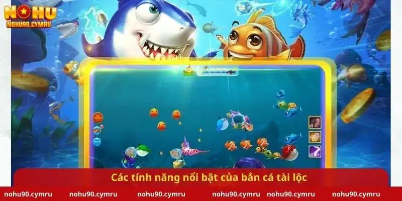 Các tính năng nổi bật của bắn cá tài lộc