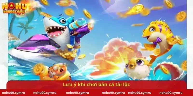 Lưu ý khi chơi bắn cá tài lộc