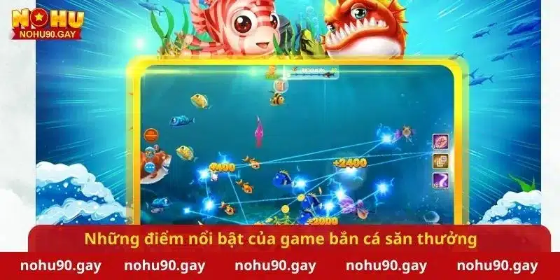 Những điểm nổi bật của game bắn cá săn thưởng